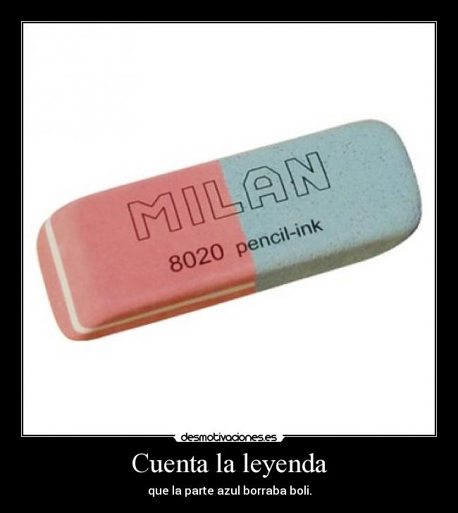 Cuenta la leyenda - que la parte azul borraba boli.