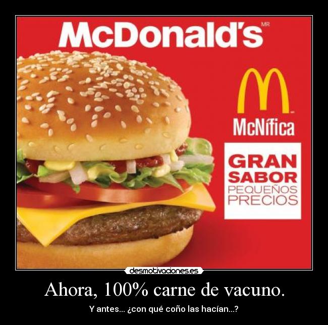 Ahora, 100% carne de vacuno. - Y antes... ¿con qué coño las hacían...?