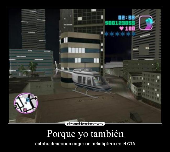 Porque yo también - estaba deseando coger un helicóptero en el GTA