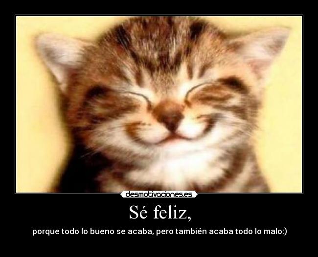 Sé feliz, -