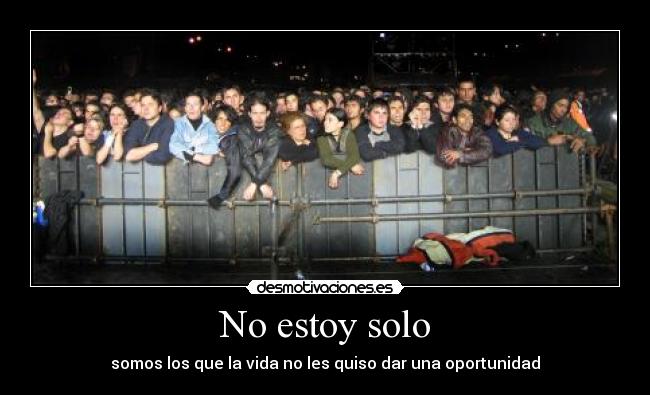 No estoy solo - somos los que la vida no les quiso dar una oportunidad