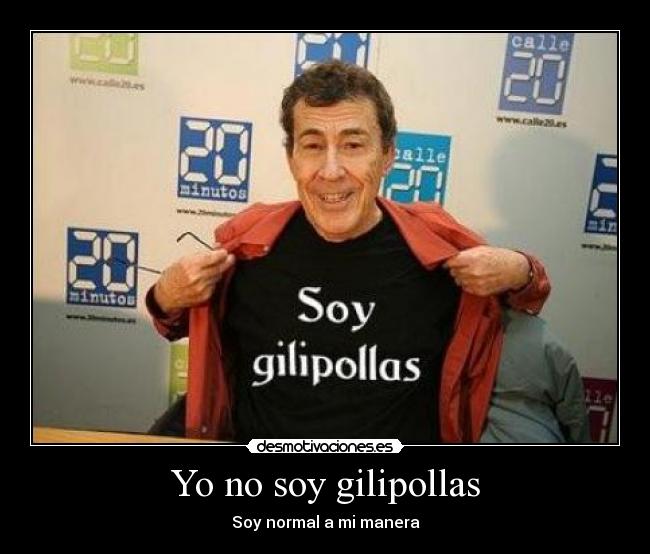 Yo no soy gilipollas - Soy normal a mi manera