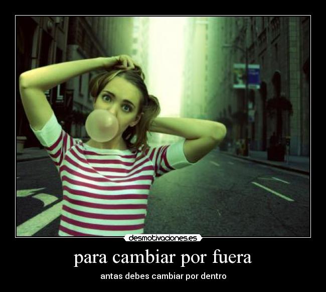para cambiar por fuera - antas debes cambiar por dentro