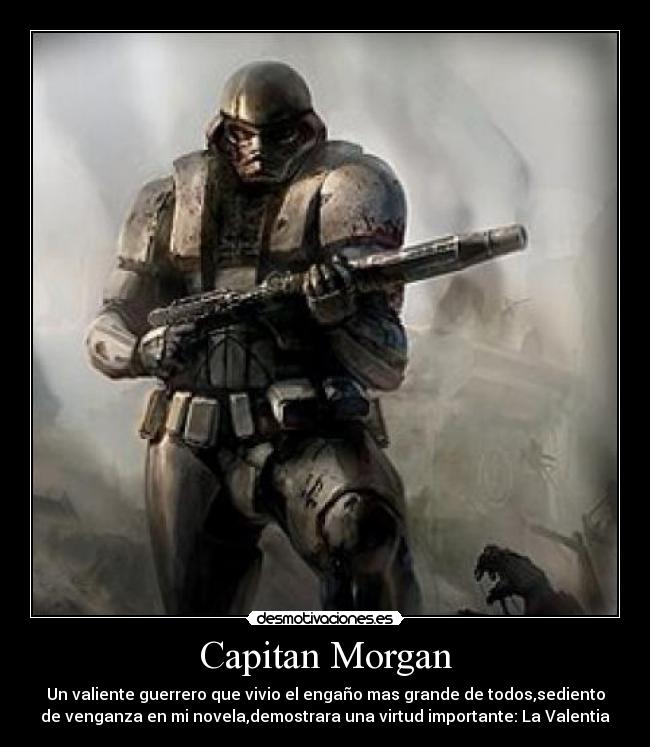 Capitan Morgan - Un valiente guerrero que vivio el engaño mas grande de todos,sediento
de venganza en mi novela,demostrara una virtud importante: La Valentia