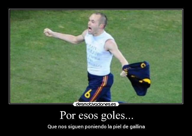 Por esos goles... - Que nos siguen poniendo la piel de gallina