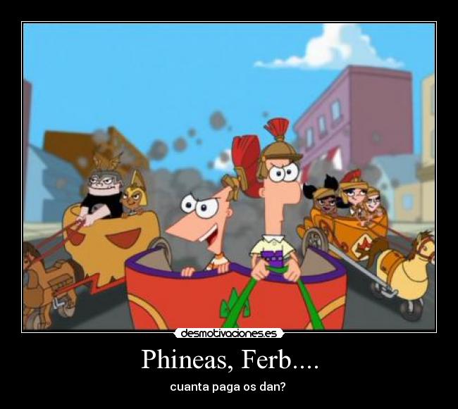 Phineas, Ferb.... -