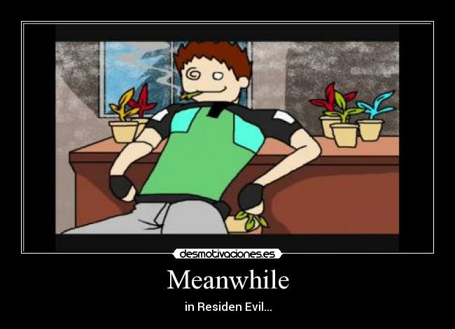 Meanwhile - in Residen Evil...