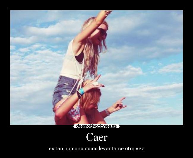 Caer - es tan humano como levantarse otra vez.