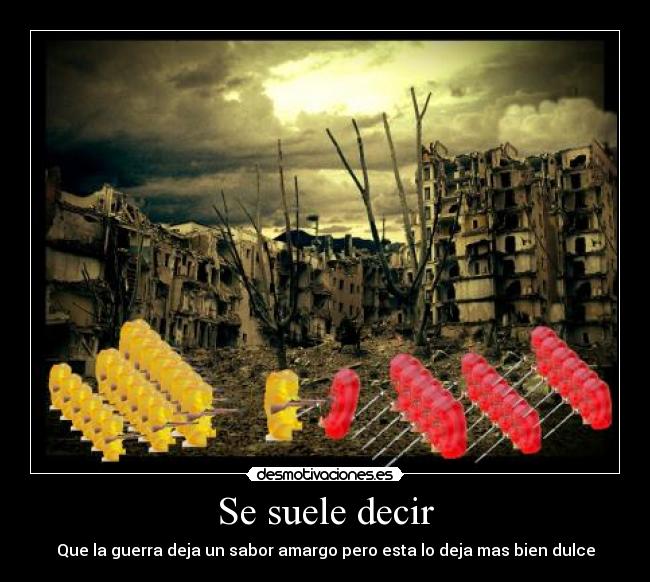 Se suele decir - Que la guerra deja un sabor amargo pero esta lo deja mas bien dulce