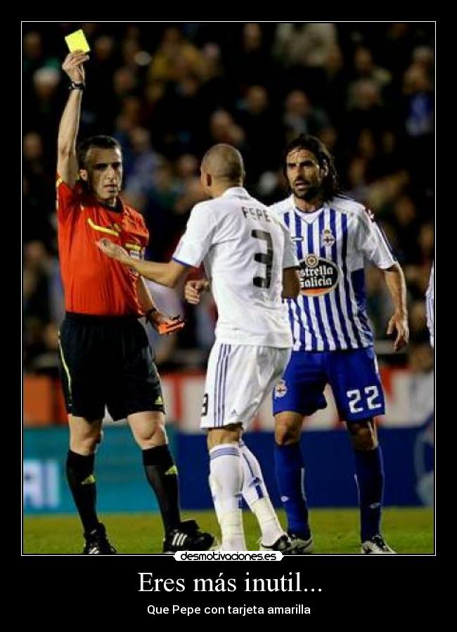Eres más inutil... - Que Pepe con tarjeta amarilla