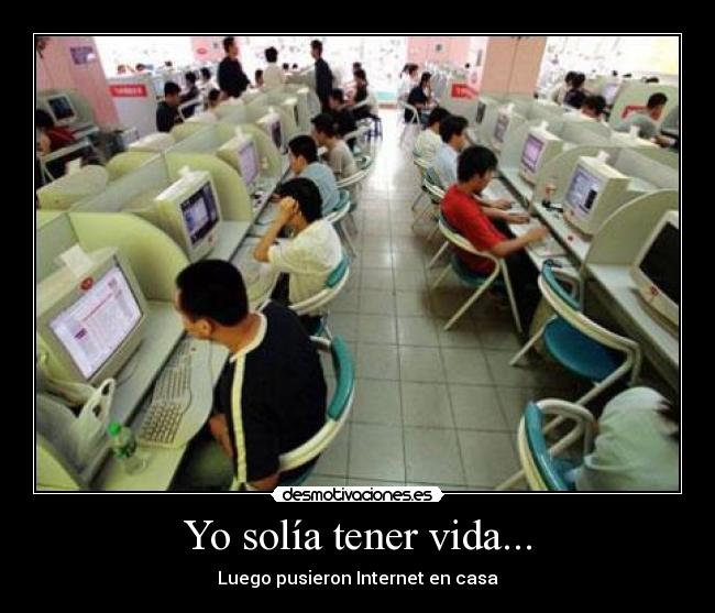 Yo solía tener vida... - Luego pusieron Internet en casa