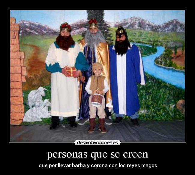personas que se creen - que por llevar barba y corona son los reyes magos