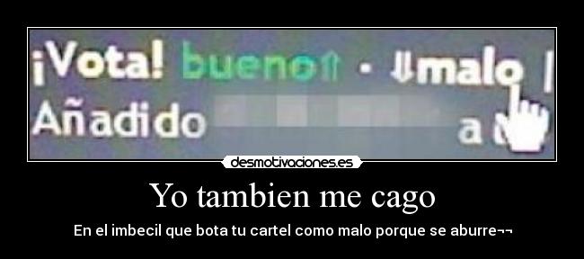 Yo tambien me cago - En el imbecil que bota tu cartel como malo porque se aburre¬¬