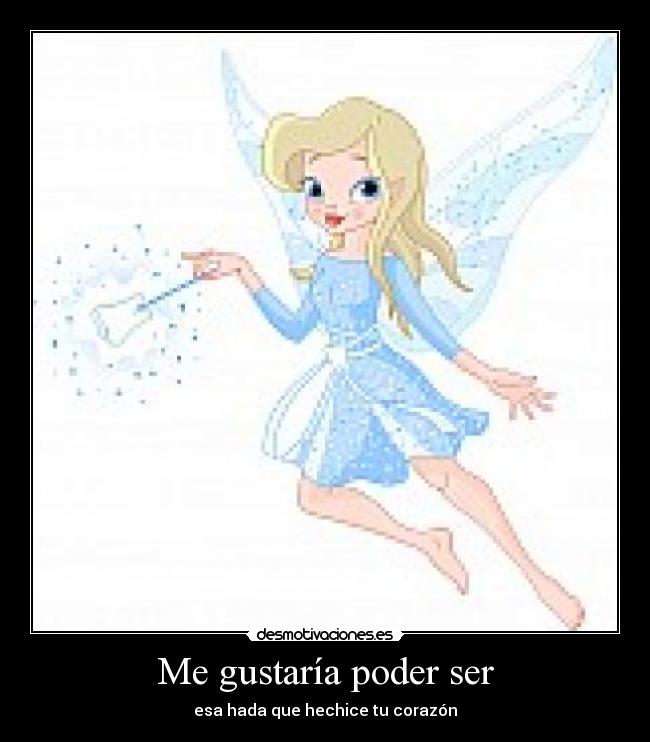 Me gustaría poder ser - esa hada que hechice tu corazón