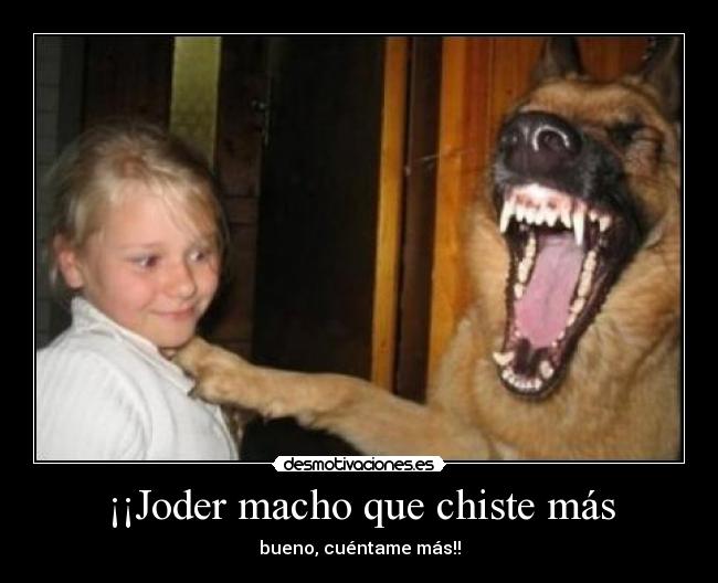 ¡¡Joder macho que chiste más -