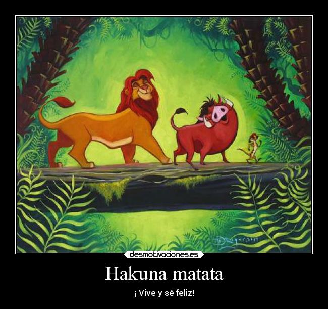 Hakuna matata - ¡ Vive y sé feliz!