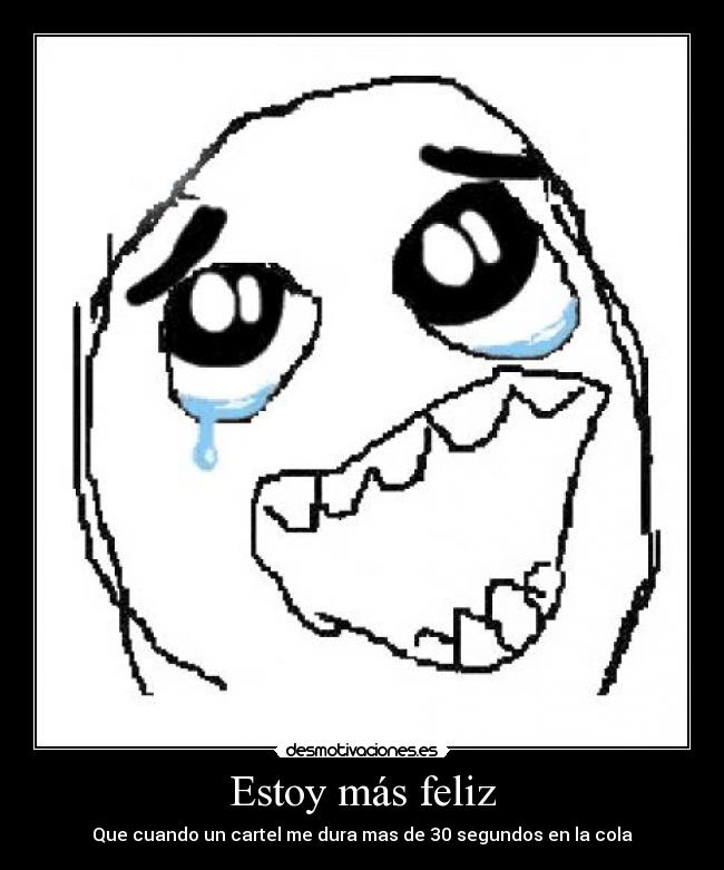 Estoy más feliz - Que cuando un cartel me dura mas de 30 segundos en la cola