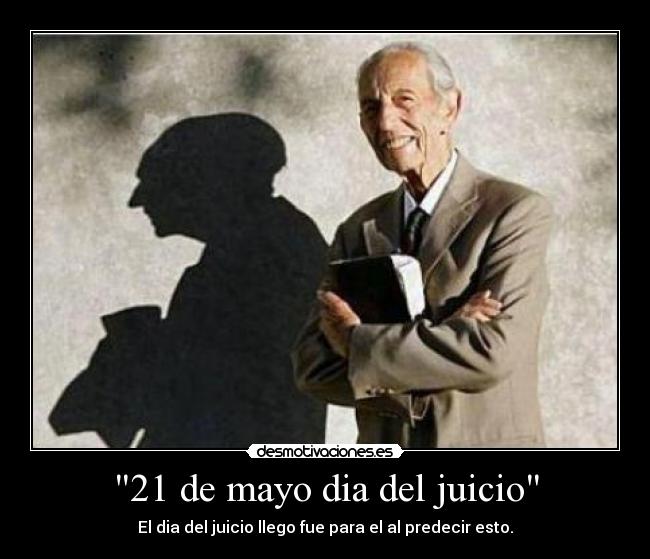21 de mayo dia del juicio - El dia del juicio llego fue para el al predecir esto.