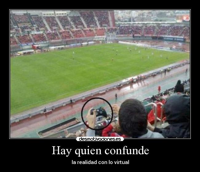 Hay quien confunde - la realidad con lo virtual