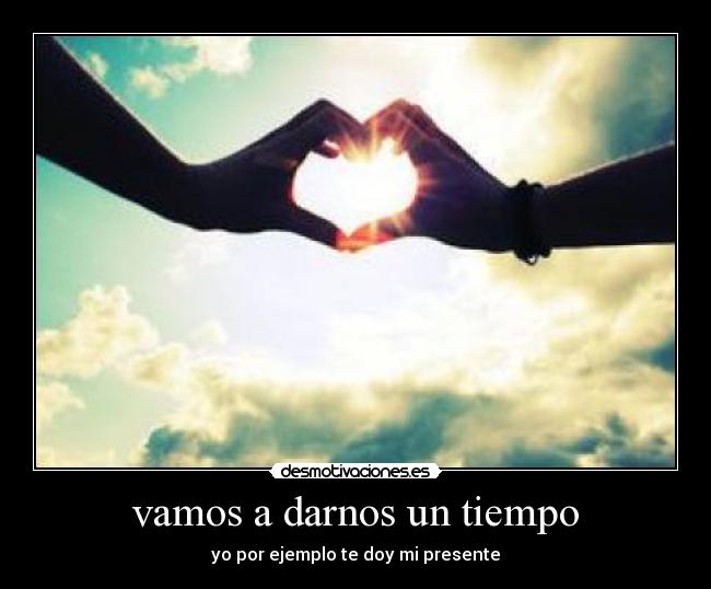 vamos a darnos un tiempo -