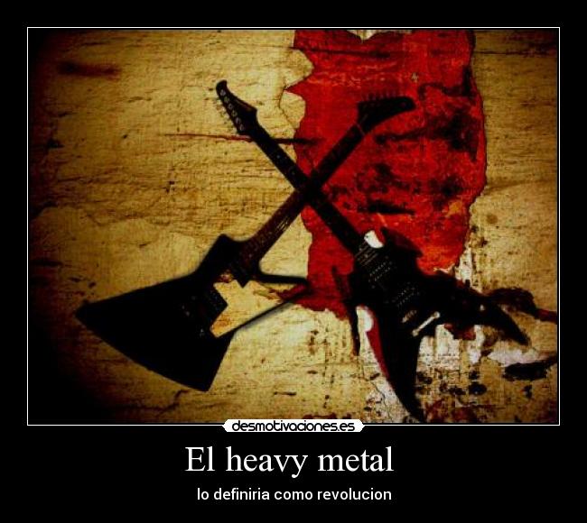 El heavy metal  - lo definiria como revolucion