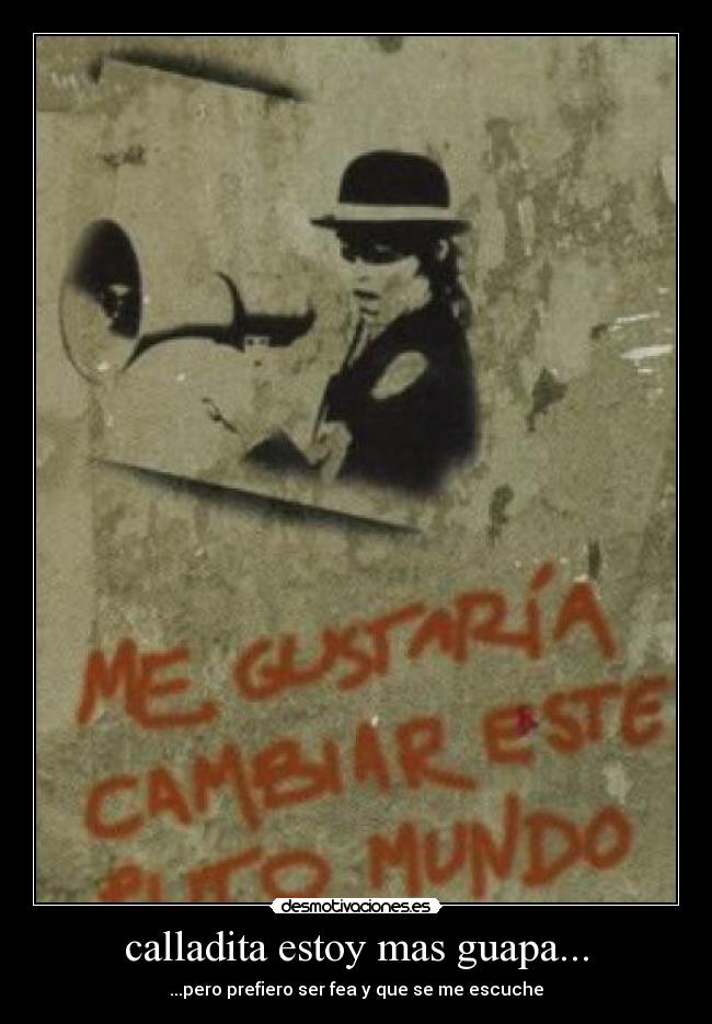 calladita estoy mas guapa... -