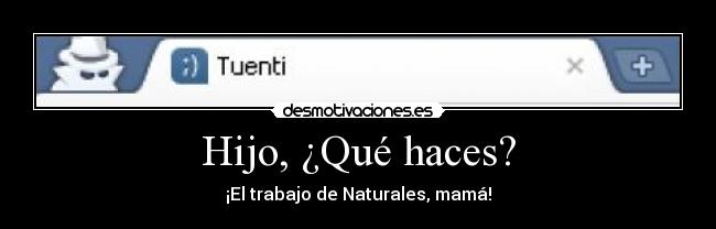 Hijo, ¿Qué haces? -