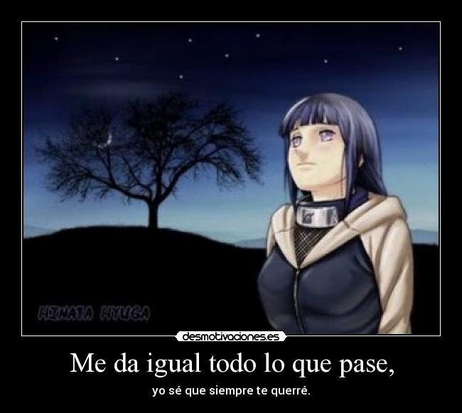 Me da igual todo lo que pase, - yo sé que siempre te querré.