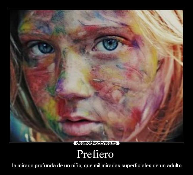 Prefiero  - la mirada profunda de un niño, que mil miradas superficiales de un adulto