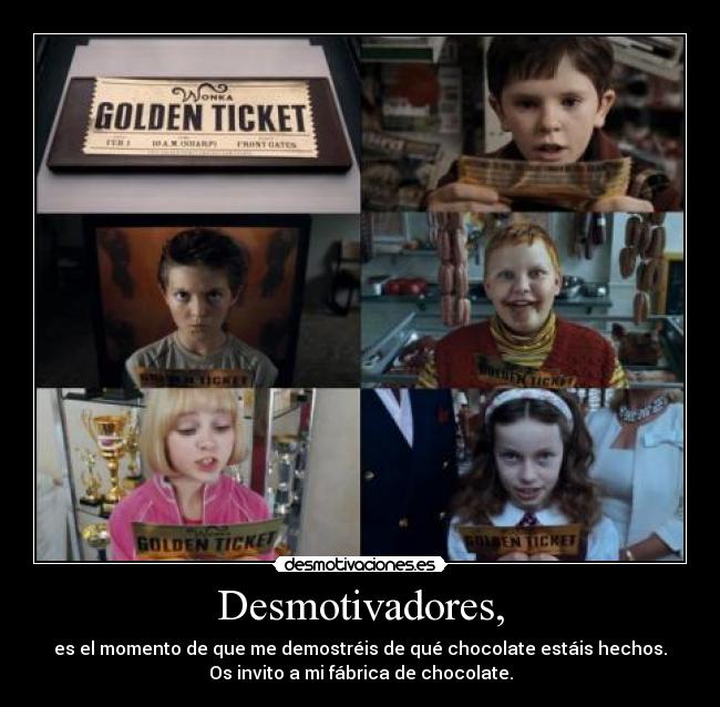 Desmotivadores, - es el momento de que me demostréis de qué chocolate estáis hechos.
Os invito a mi fábrica de chocolate.