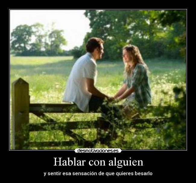 Hablar con alguien - y sentir esa sensación de que quieres besarlo