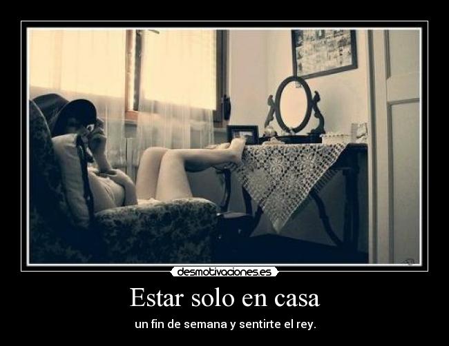 Estar solo en casa - un fin de semana y sentirte el rey.