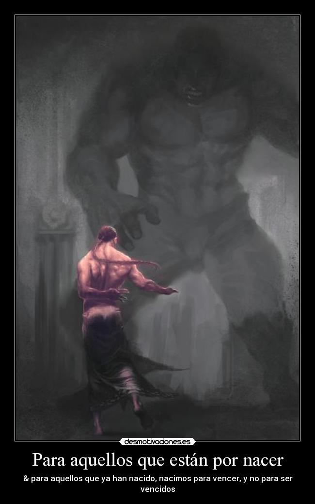 Para aquellos que están por nacer - & para aquellos que ya han nacido, nacimos para vencer, y no para ser vencidos
