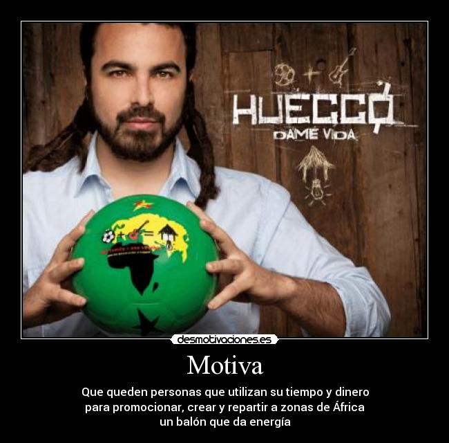 Motiva - Que queden personas que utilizan su tiempo y dinero
para promocionar, crear y repartir a zonas de África
un balón que da energía