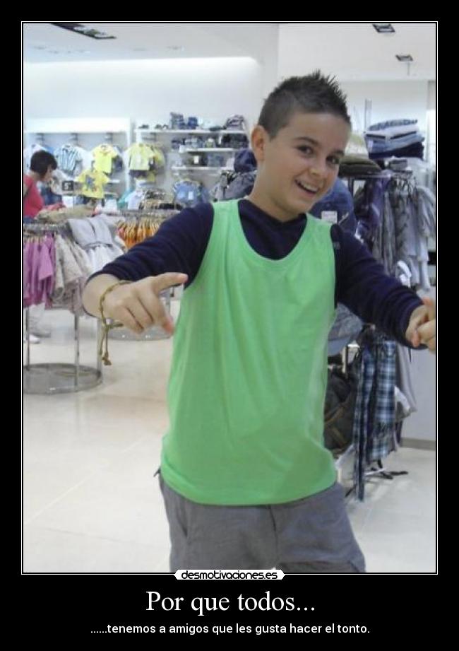 Por que todos... - ......tenemos a amigos que les gusta hacer el tonto.