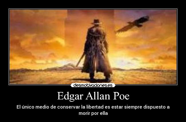 Edgar Allan Poe - El único medio de conservar la libertad es estar siempre dispuesto a morir por ella