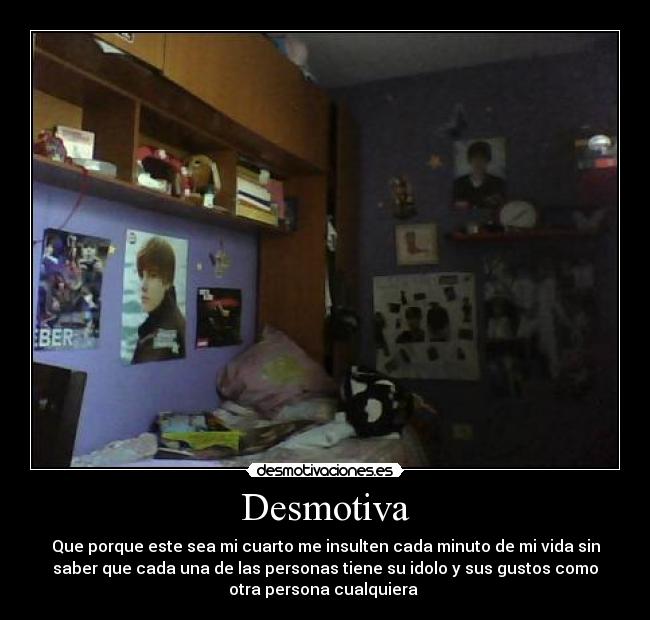 Desmotiva - Que porque este sea mi cuarto me insulten cada minuto de mi vida sin
saber que cada una de las personas tiene su idolo y sus gustos como
otra persona cualquiera