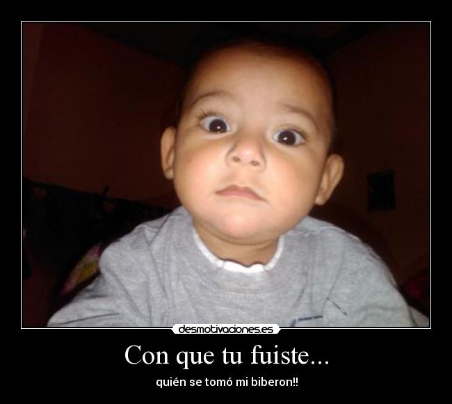 Con que tu fuiste... -