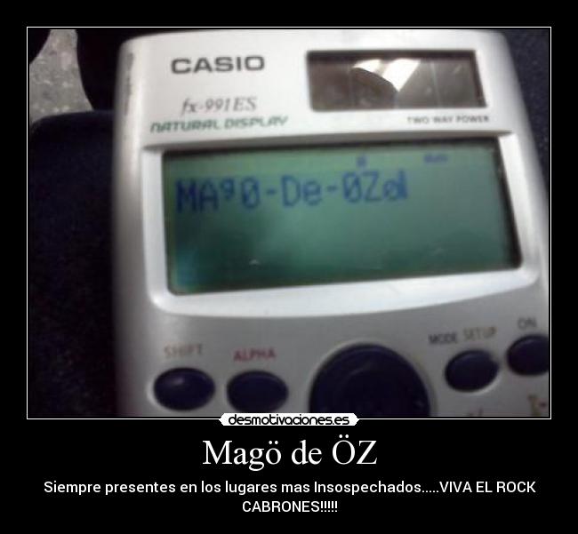 Magö de ÖZ - Siempre presentes en los lugares mas Insospechados.....VIVA EL ROCK
CABRONES!!!!!