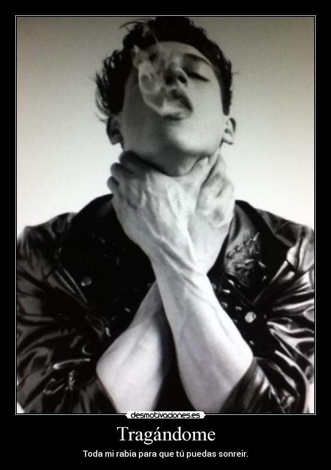 Tragándome - Toda mi rabia para que tú puedas sonreir.