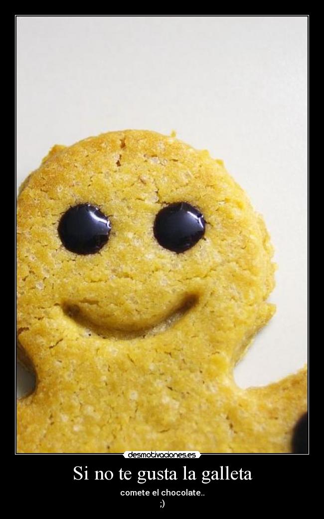 Si no te gusta la galleta - comete el chocolate..
;)