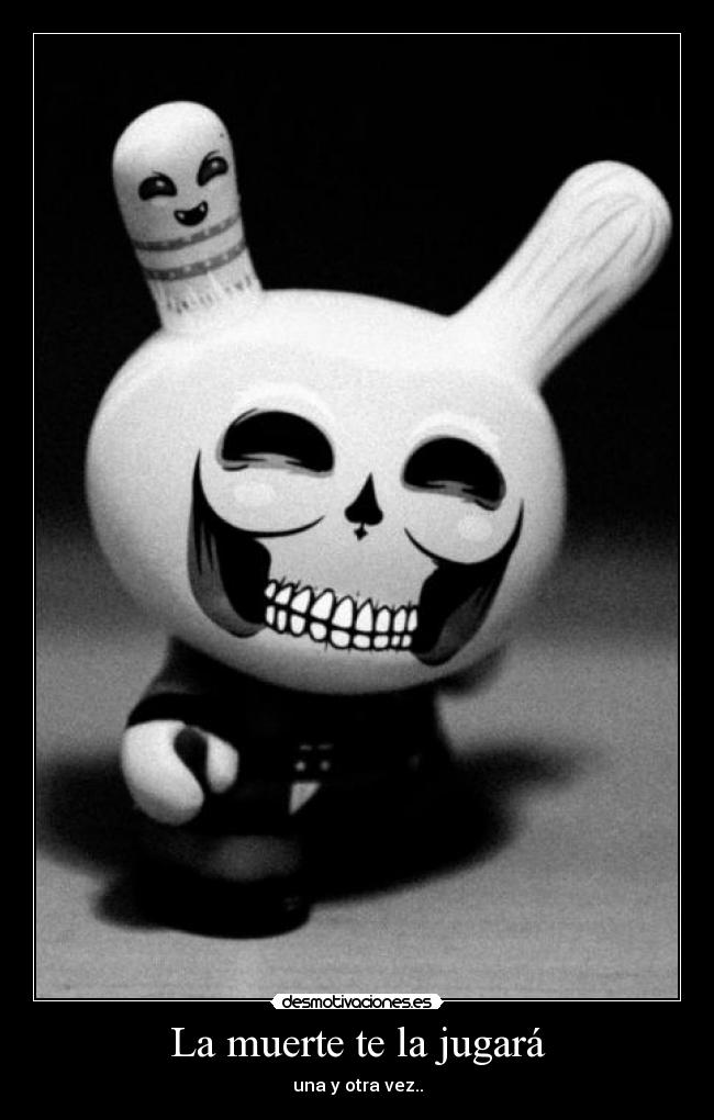 La muerte te la jugará - una y otra vez..