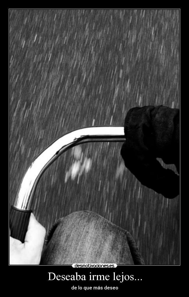 Deseaba irme lejos... - de lo que más deseo
