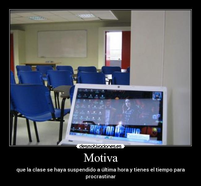 Motiva - que la clase se haya suspendido a última hora y tienes el tiempo para procrastinar