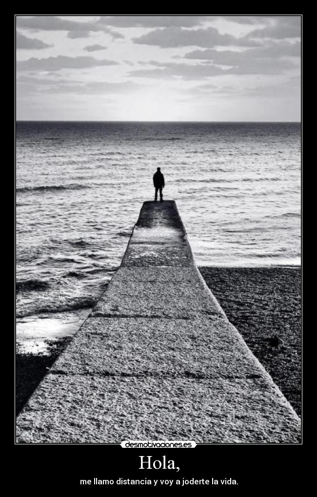 Hola, - me llamo distancia y voy a joderte la vida.