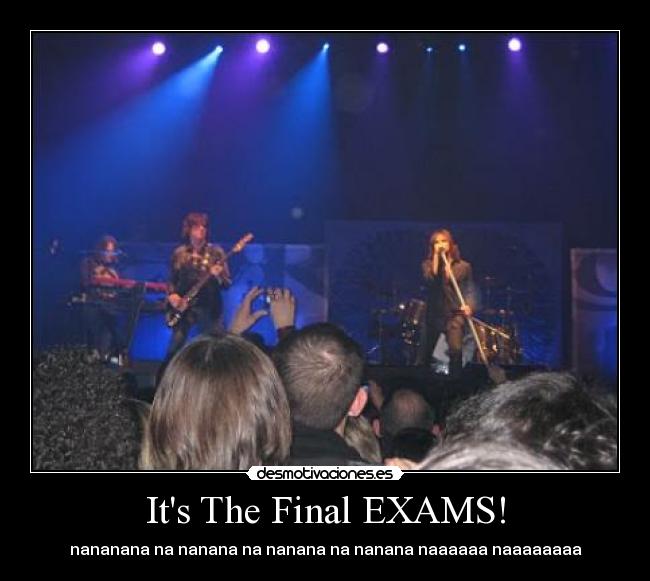 Its The Final EXAMS! -