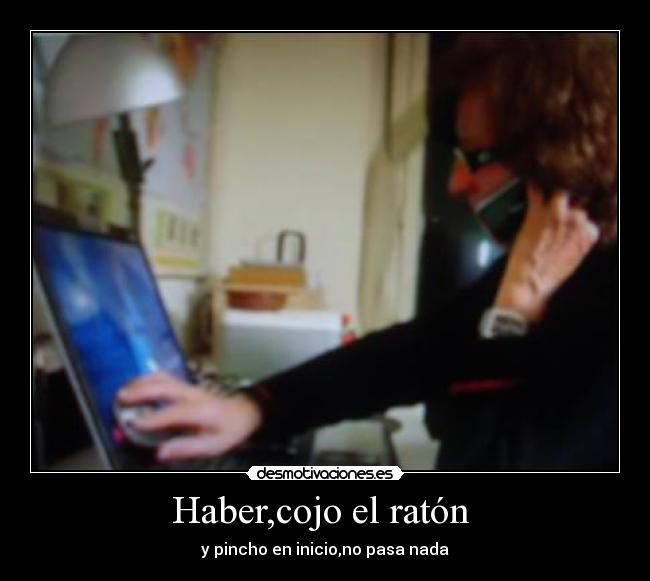Haber,cojo el ratón -