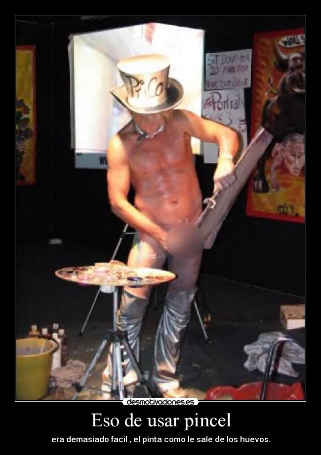 Eso de usar pincel - era demasiado facil , el pinta como le sale de los huevos.
