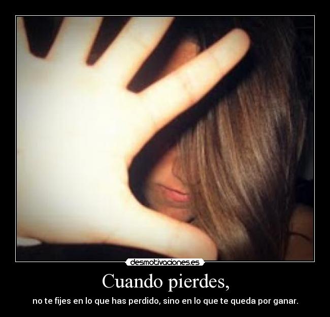 Cuando pierdes, -