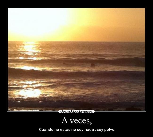 A veces, -